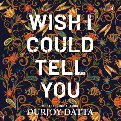 Wish I Could Tell You Audiobook, by Durjoy Dutta