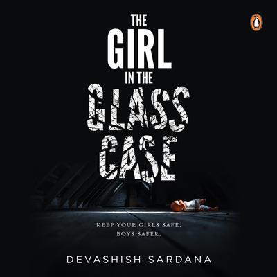 The Girl In The Glass Case :Keep your girls safe. Boys safer.: Keep your girls safe. Boys safer. Audiobook, by 
