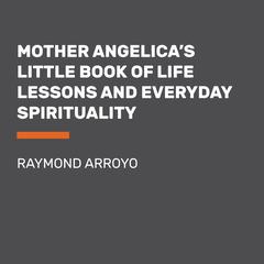 Mother Angelicas Little Book of Life Lessons and Everyday Spirituality Audiobook, by Raymond Arroyo