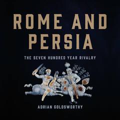 Rome and Persia: The Seven Hundred Year Rivalry Audiobook, by Adrian Goldsworthy