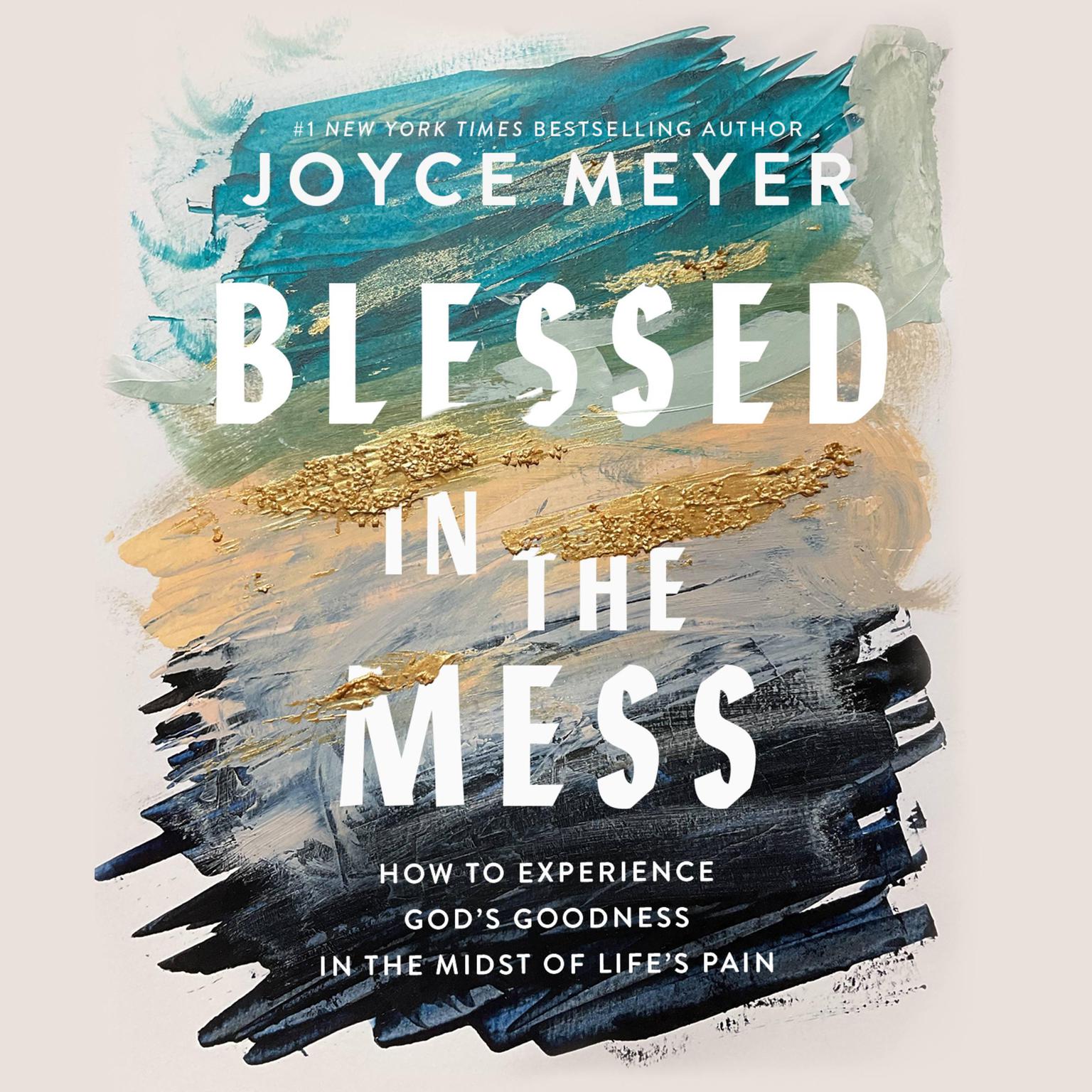 Blessed in the Mess: How to Experience Gods Goodness in the Midst of Lifes Pain Audiobook, by Joyce Meyer