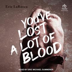 You've Lost a Lot of Blood Audiobook, by Eric LaRocca