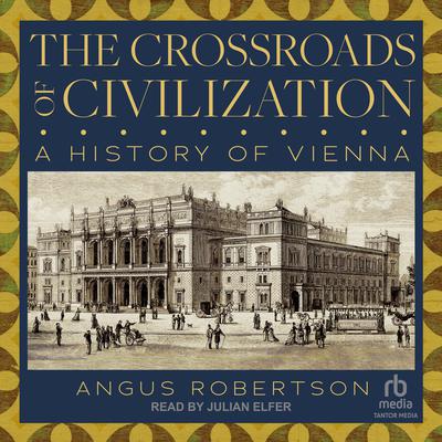 The Crossroads of Civilization: A History of Vienna Audiobook, by Angus Robertson