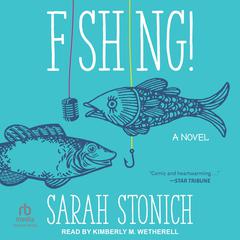 Fishing!: A Novel Audiobook, by Sarah Stonich