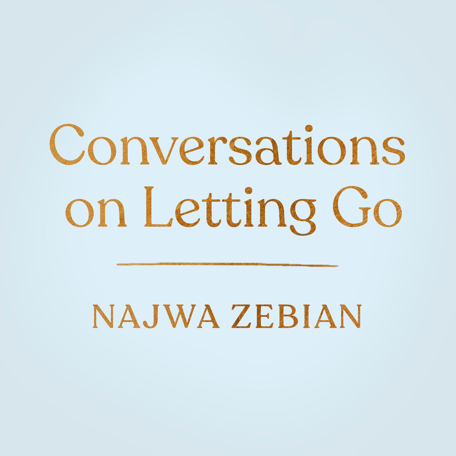 Conversations on Letting Go: Guidance, Meditations, and Exercises to Help You Live Authentically Audiobook, by Najwa Zebian