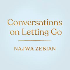 Conversations on Letting Go Audiobook, by Najwa Zebian