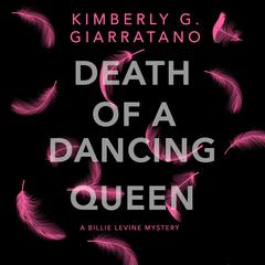 Death of a Dancing Queen: A Billie Levine Mystery Book 1 Audiobook, by Kimberly Giarrantano