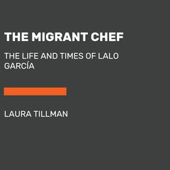 The Migrant Chef: The Life and Times of Lalo García Audiobook, by Laura Tillman