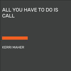 All You Have to Do Is Call Audiobook, by Kerri Maher