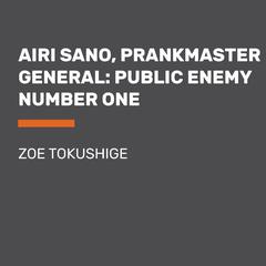 Airi Sano, Prankmaster General: Public Enemy Number One Audiobook, by Zoe Tokushige