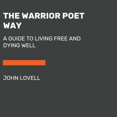 The Warrior Poet Way: A Guide to Living Free and Dying Well Audiobook, by John Lovell