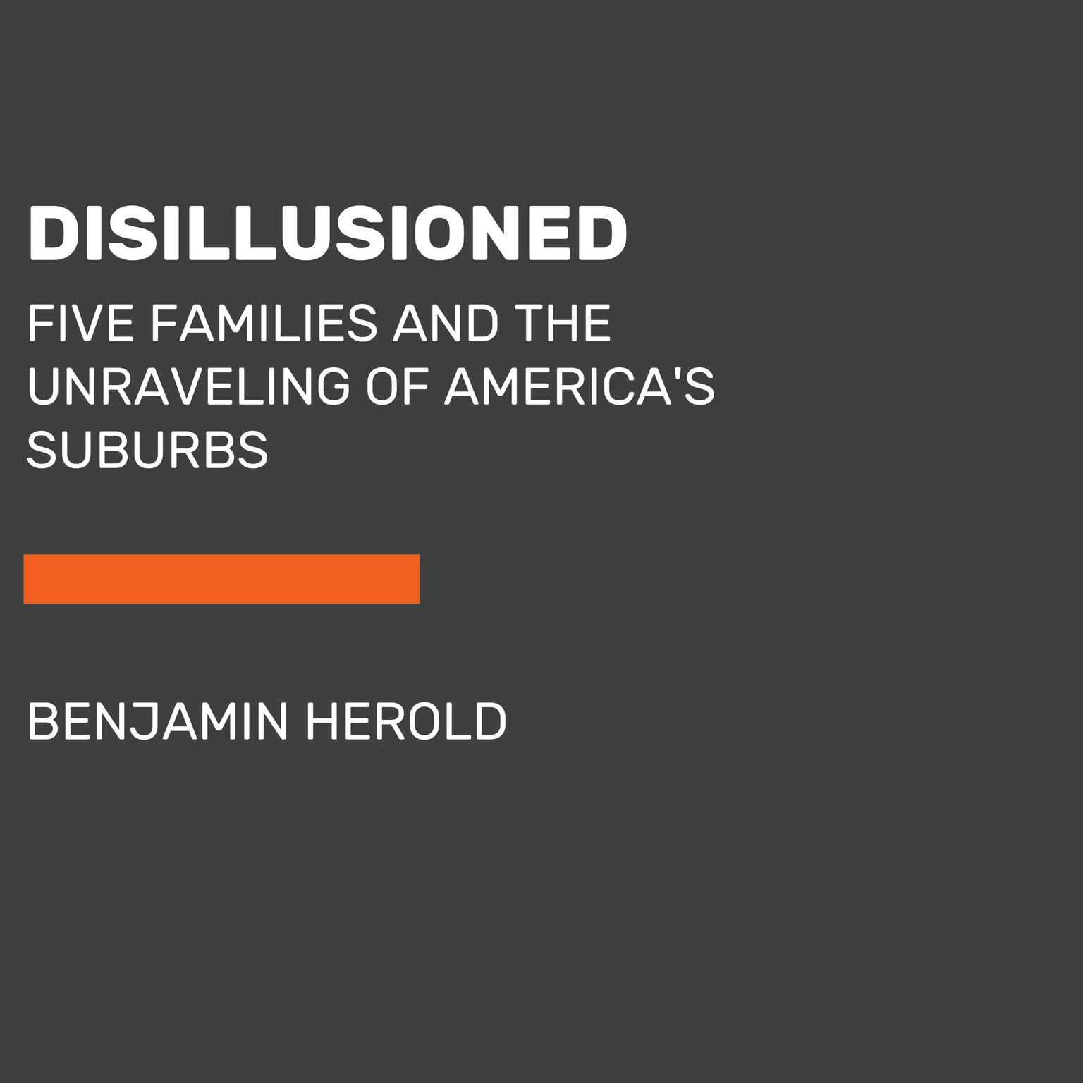 Disillusioned: Five Families and the Unraveling of Americas Suburbs Audiobook, by Benjamin Herold