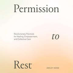 Permission to Rest: Revolutionary Practices for Healing, Empowerment, and Collective Care Audiobook, by Ashley Neese