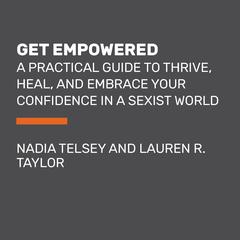 Get Empowered: A Practical Guide to Thrive, Heal, and Embrace Your Confidence in a Sexist World Audiobook, by Lauren R. Taylor