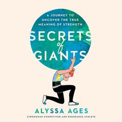 Secrets of Giants: A Journey to Uncover the True Meaning of Strength Audiobook, by Alyssa Ages