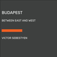Budapest: Portrait of a City Between East and West Audiobook, by Victor Sebestyen