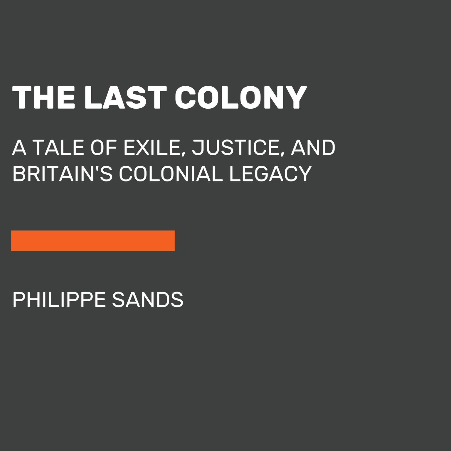 The Last Colony: A Tale of Exile, Justice, and Courage Audiobook, by Philippe Sands