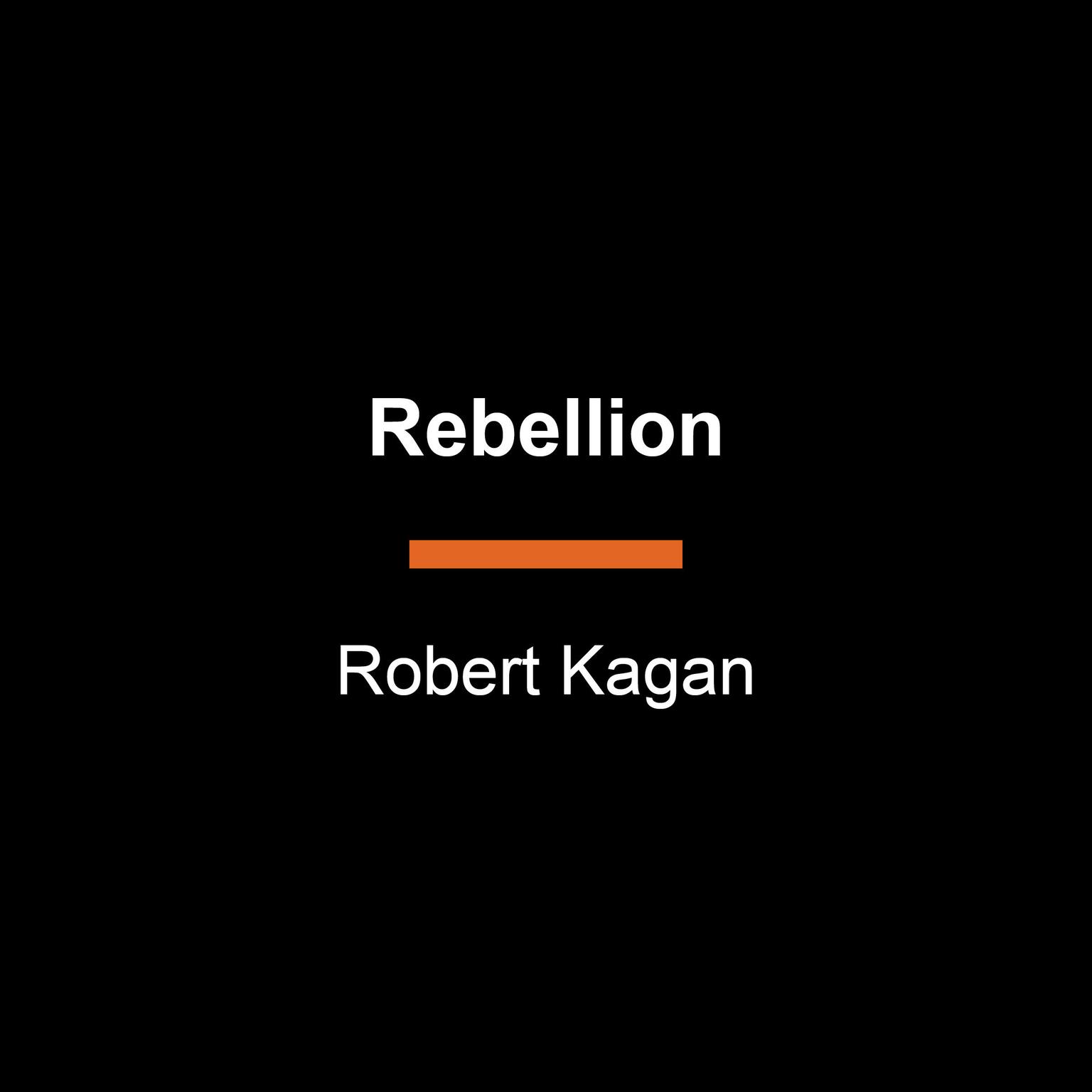 Rebellion: How Antiliberalism Is Tearing America Apart--Again Audiobook, by Robert Kagan