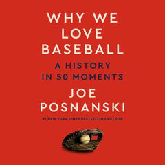 Why We Love Baseball: A History in 50 Moments Audiobook, by 