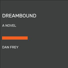 Dreambound: A Novel Audiobook, by Dan Frey
