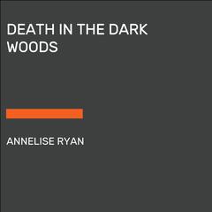 Death in the Dark Woods Audiobook, by Annelise Ryan