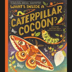Whats Inside a Caterpillar Cocoon?: And Other Questions About Moths & Butterflies Audiobook, by Rachel Ignotofsky