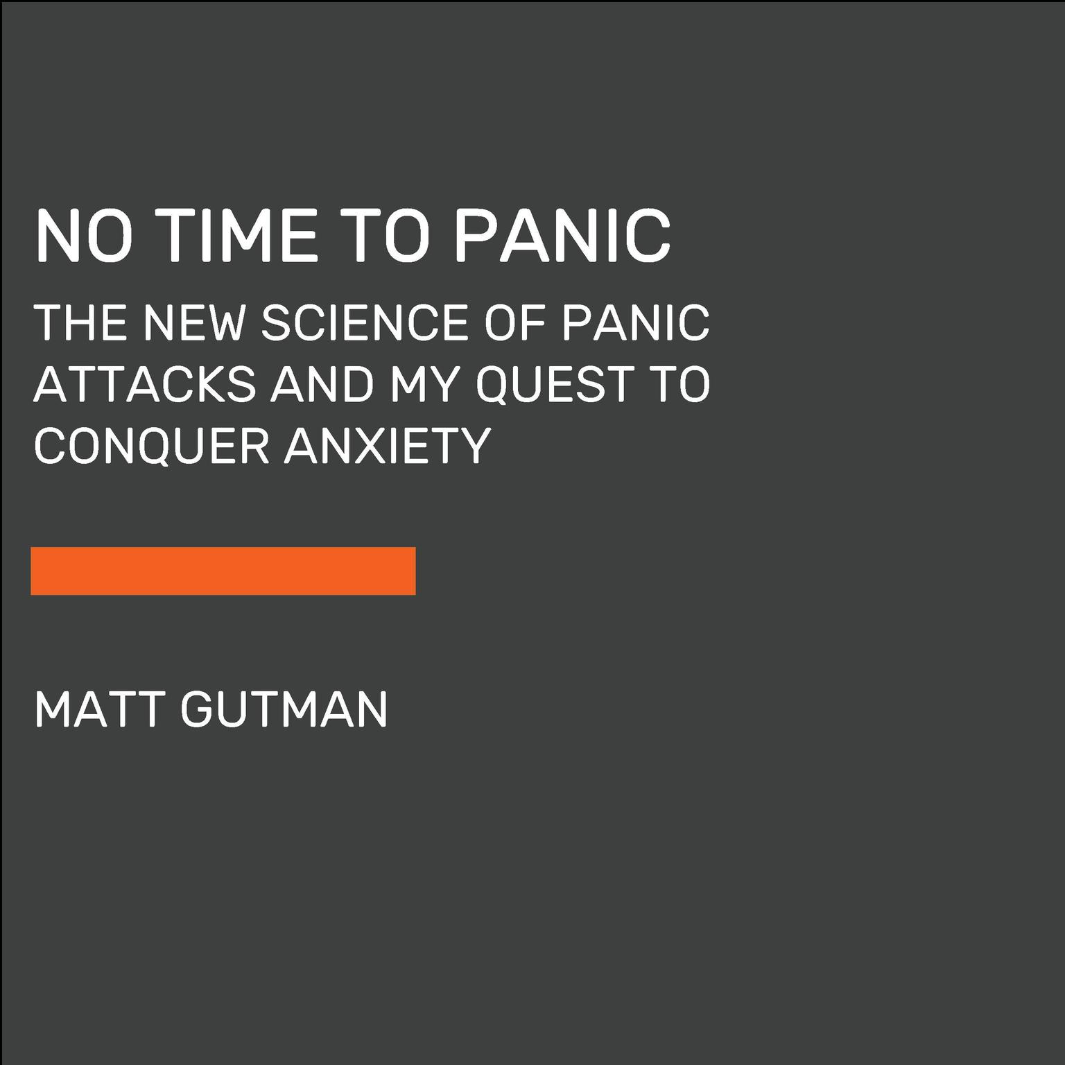 No Time to Panic: How I Curbed My Anxiety and Conquered a Lifetime of Panic Attacks Audiobook, by Matt Gutman