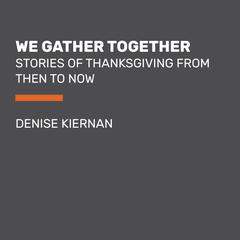 We Gather Together (Young Readers Edition): Stories of Thanksgiving from Then to Now Audiobook, by Denise Kiernan