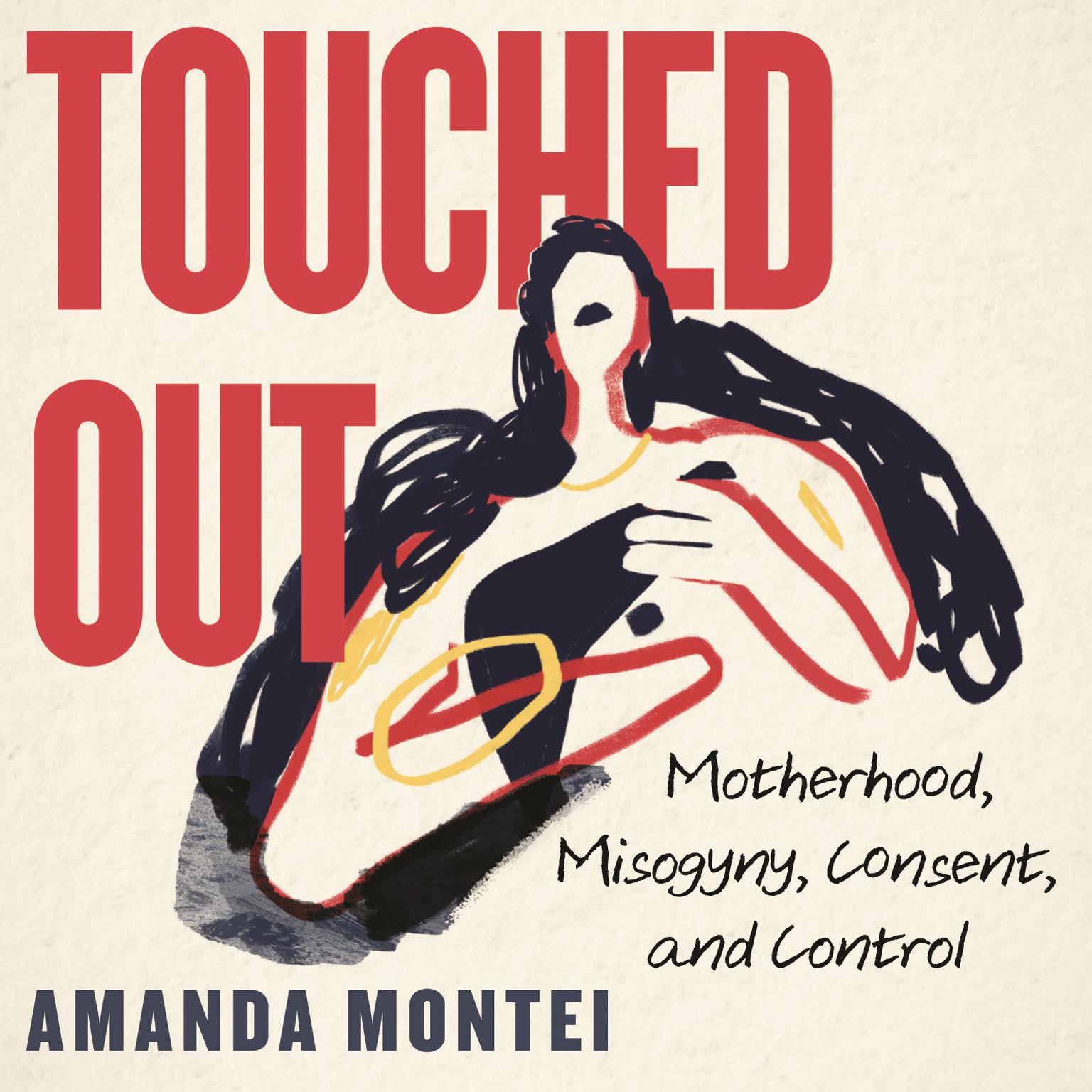 Touched Out: Motherhood, Misogyny, Consent, and Control Audiobook, by Amanda Montei