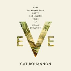 Eve: How the Female Body Drove 200 Million Years of Human Evolution Audiobook, by Cat Bohannon