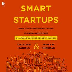 Smart Startups: What Every Entrepreneur Needs to Know--Advice from 18 Harvard Business School Founders Audiobook, by Catalina Daniels