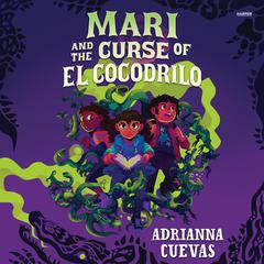 Mari and the Curse of El Cocodrilo Audiobook, by Adrianna Cuevas