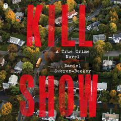 Kill Show: A True Crime Novel Audiobook, by Daniel Sweren-Becker