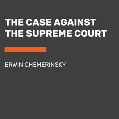 The Case Against the Supreme Court Audiobook, by Erwin Chemerinsky