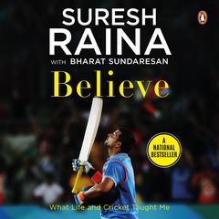 Believe: What Life and Cricket Taught Me Audiobook, by Bharat Sundaresan, Suresh Raina