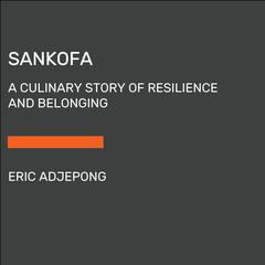 Sankofa: A Culinary Story of Resilience and Belonging Audiobook, by Eric Adjepong