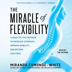 The Miracle of Flexibility: A Head-to-Toe Program to Increase Strength, Improve Mobility, and Become Pain Free Audiobook, by Miranda Esmonde-White