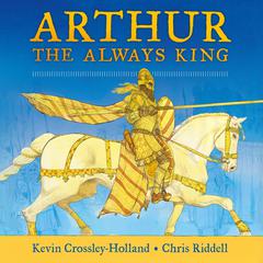 Arthur: The Always King Audiobook, by Kevin Crossley-Holland
