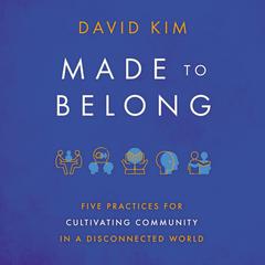 Made to Belong: Five Practices for Cultivating Community in a Disconnected World Audiobook, by David Kim