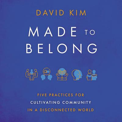 Made to Belong: Five Practices for Cultivating Community in a Disconnected World Audiobook, by David Kim
