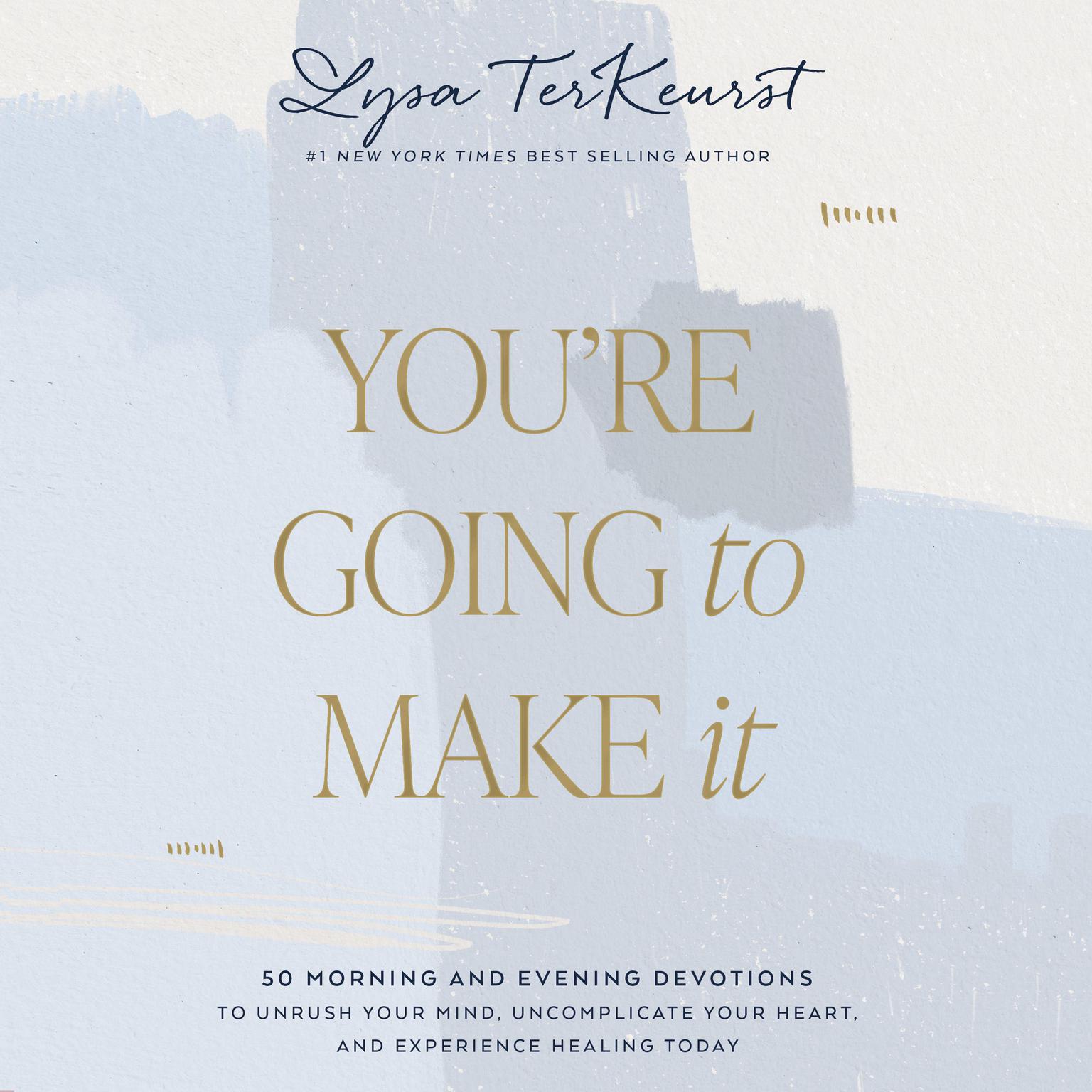 Youre Going to Make It: 50 Morning and Evening Devotions to Unrush Your Mind, Uncomplicate Your Heart, and Experience Healing Today Audiobook, by Lysa TerKeurst