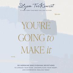 You're Going to Make It: 50 Morning and Evening Devotions to Unrush Your Mind, Uncomplicate Your Heart, and Experience Healing Today Audiobook, by 