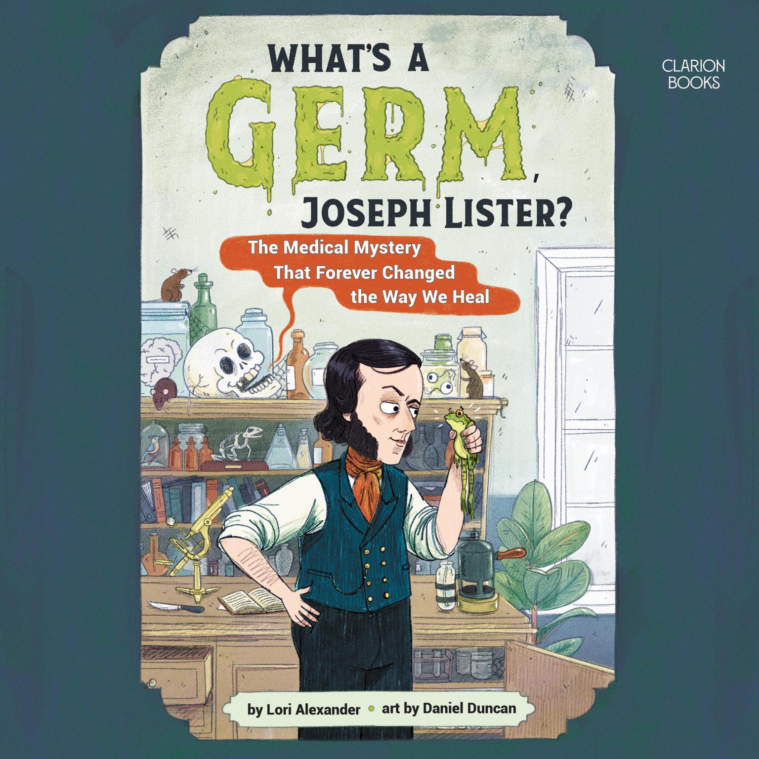 Whats a Germ, Joseph Lister?: The Medical Mystery That Forever Changed the Way We Heal  Audiobook, by Lori Alexander