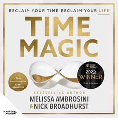 Time Magic: Reclaim your time, reclaim your life with the new bestselling book for fans of Atomic Habits and The 5am Club. WINNER OF THE ABBA BOOK OF THE YEAR 2023 Audiobook, by Melissa Ambrosini
