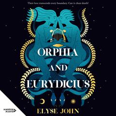 Orphia and Eurydicius: A beautiful compelling story of love and creativity to inspire readers of Jennifer Saint, Madeline Miller and Natalie Haynes Audiobook, by Elyse John