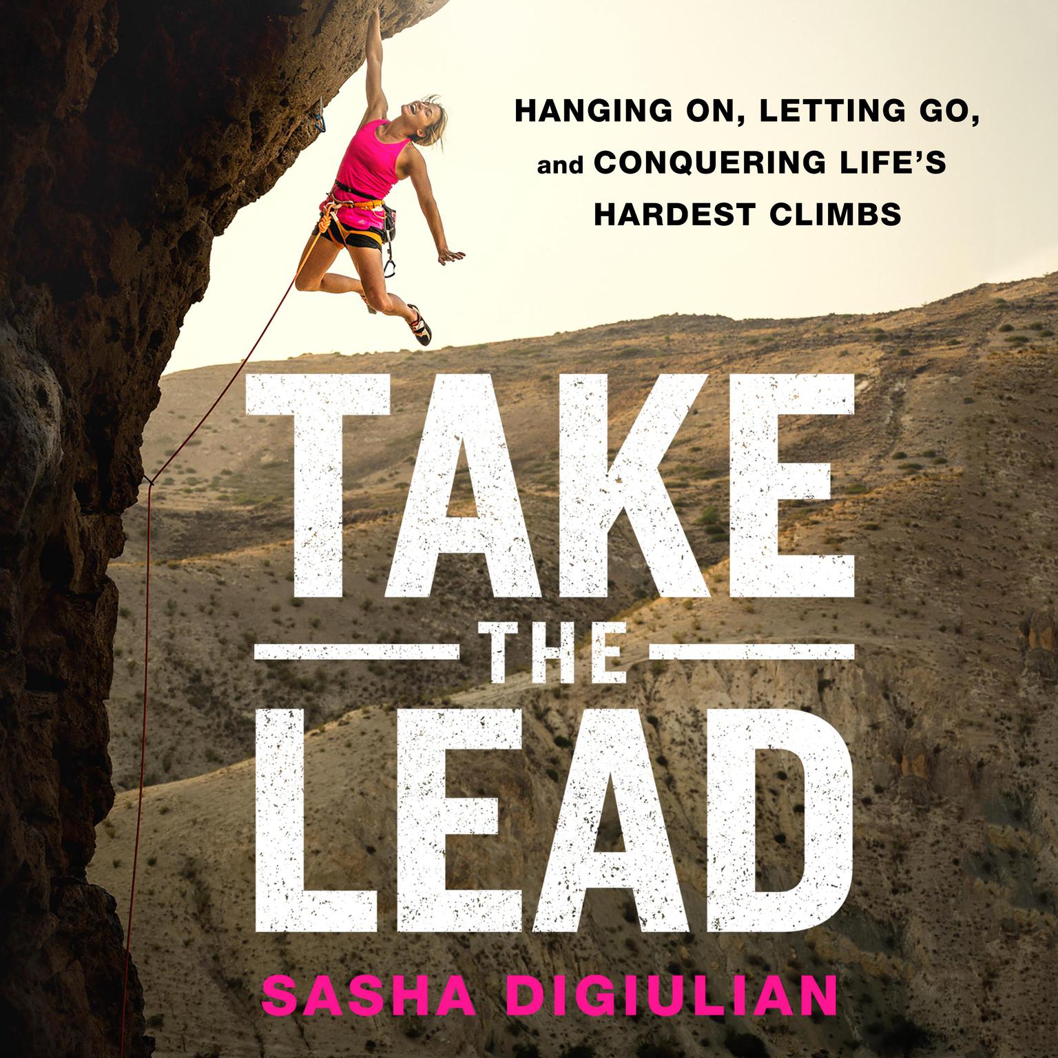 Take the Lead: Hanging On, Letting Go, and Conquering Lifes Hardest Climbs Audiobook, by Sasha DiGiulian