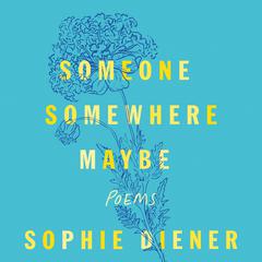 Someone Somewhere Maybe: Poems Audiobook, by Sophie Diener