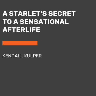 A Starlets Secret to a Sensational Afterlife Audiobook, by Kendall Kulper