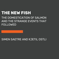 The New Fish: The Truth about Farmed Salmon and the Consequences We Can No Longer Ignore Audiobook, by Kjetil Ostli