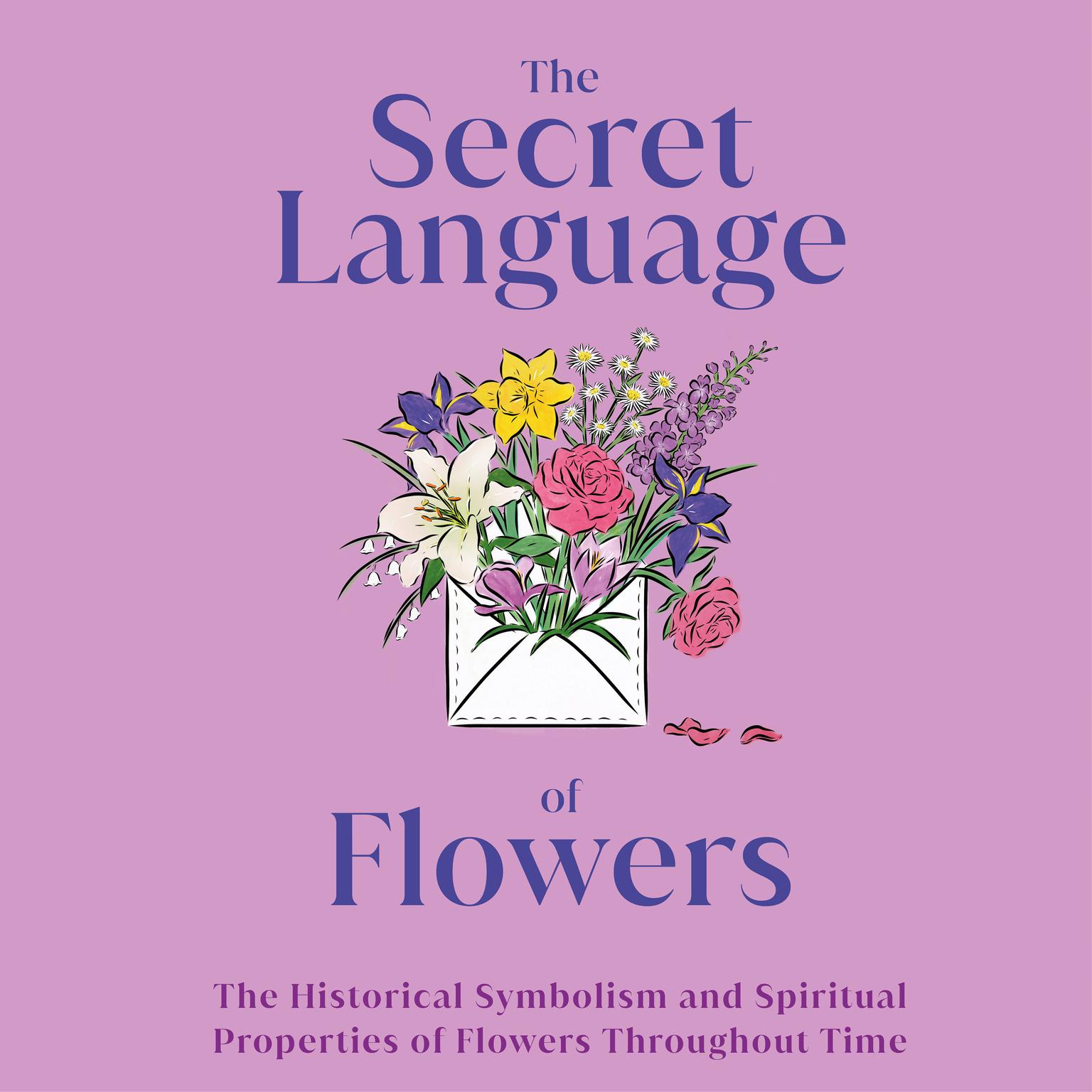 The Secret Language of Flowers: The Historical Symbolism and Spiritual Properties of Flowers Throughout Time Audiobook, by DK  Books